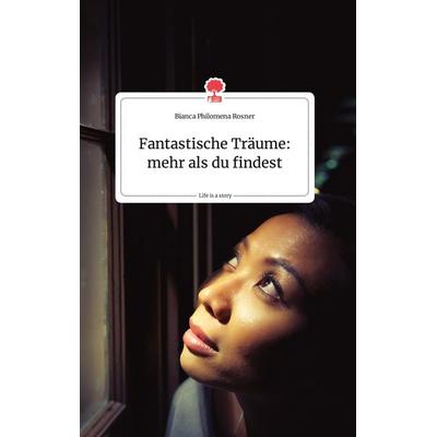 Fantastische Träume: mehr als du findest. Life is a Story - story.one, Gebundene Ausgabe von Bianca Philomena Rosner, Story.one publishing,