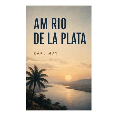 Am Rio de la Plata, Taschenbuch von Karl May, E-artnow, 978-80-273-7522-6
