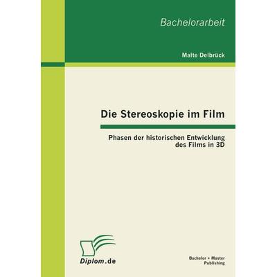 Die Stereoskopie im Film: Phasen der historischen Entwicklung des Films in 3D, Taschenbuch von Malte Delbrück, Bachelor + Master Publishing,