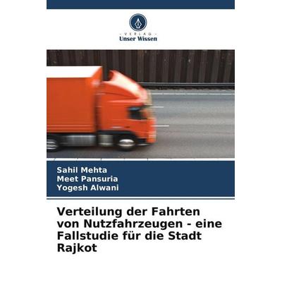 Verteilung der Fahrten von Nutzfahrzeugen - eine Fallstudie für die Stadt Rajkot, Taschenbuch von Sahil Mehta,Meet Pansuria,Yogesh Alwani, Verlag