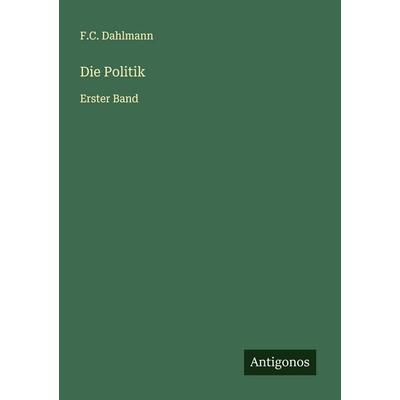 Die Politik, Taschenbuch von F. C. Dahlmann, Antigonos Verlag, 978-3-563-46074-0