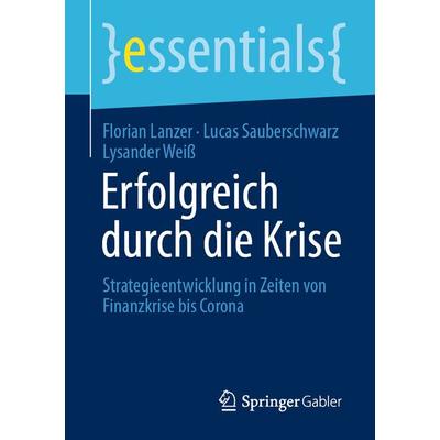 Erfolgreich durch die Krise, Taschenbuch von Florian Lanzer,Lucas Sauberschwarz,Lysander Weiss, Springer Fachmedien Wiesbaden GmbH, 978-3-658-30542-0
