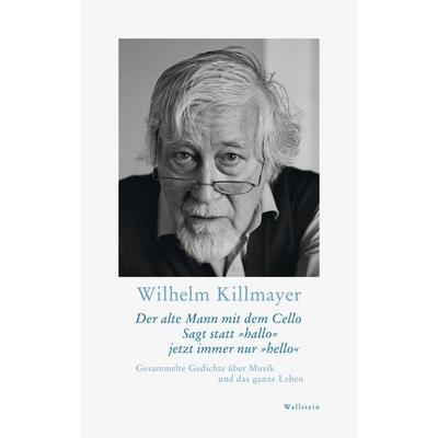 Der alte Mann mit dem Cello Sagt statt »hallo« jetzt immer nur »hello«, Gebundene Ausgabe von Wilhelm Killmayer, Wallstein Verlag