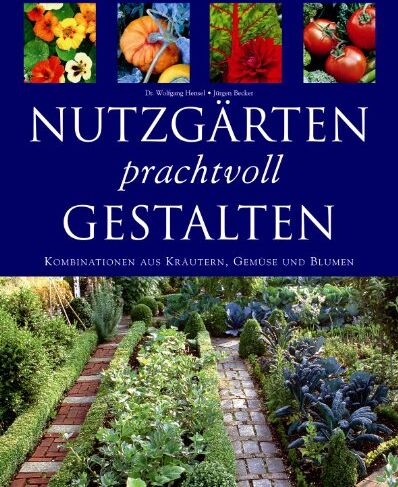 Wolfgang Hensel - Nutzgärten prachtvoll gestalten. Kombinationen aus Kräutern, Gemüse und Blumen - Preis vom 09.10.2026 07:28:09 h