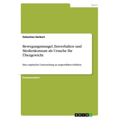 Bewegungsmangel, Essverhalten und Medienkonsum als Ursache für Übergewicht, Taschenbuch von Sebastian Herbert, GRIN, 978-3-638-95245-3