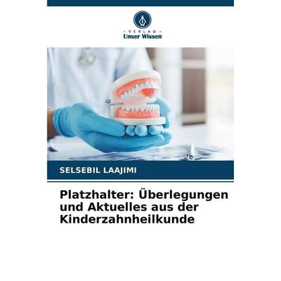 Platzhalter: Überlegungen und Aktuelles aus der Kinderzahnheilkunde, Taschenbuch von Selsebil Laajimi, Verlag Unser Wissen, 978-620-9-87759-9