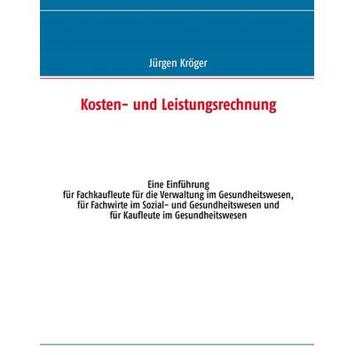 Kosten- und Leistungsrechnung, Taschenbuch von Jürgen Kröger, BoD – Books on Demand, 978-3-8448-1811-6