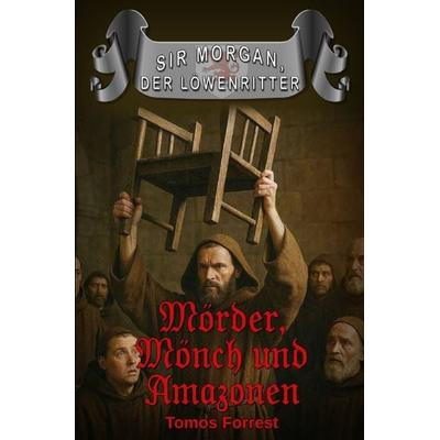 Sir Morgan der Löwenritter / Mörder, Mönch und Amazonen, Taschenbuch von Tomos Forrest, Epubli, 978-3-565-50132-8