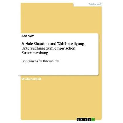 Soziale Situation und Wahlbeteiligung. Untersuchung zum empirischen Zusammenhang, Taschenbuch von Anonymous, GRIN, 978-3-346-82374-8