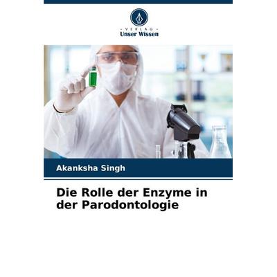 Die Rolle der Enzyme in der Parodontologie, Taschenbuch von Akanksha Singh, Verlag Unser Wissen, 978-620-7-29008-6