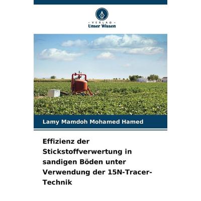 Effizienz der Stickstoffverwertung in sandigen Böden unter Verwendung der 15N-Tracer-Technik, Taschenbuch von Lamy Mamdoh Mohamed Hamed, Verlag Unser