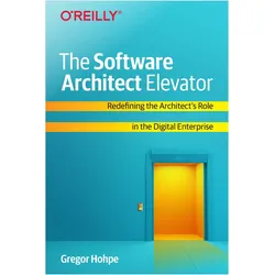 The Software Architect Elevator: Redefining the Architect's Role in the Digital Enterprise, Fachbücher von Gregor Hohpe