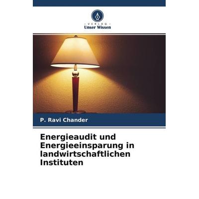Energieaudit und Energieeinsparung in landwirtschaftlichen Instituten, Taschenbuch von P. Ravi Chander, Verlag Unser Wissen, 978-620-4-64351-9