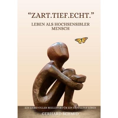 „Zart. Tief. Echt.“ Leben als hochsensibler Mensch, Taschenbuch von Gerhard Schmid, Epubli, 978-3-8190-9470-5