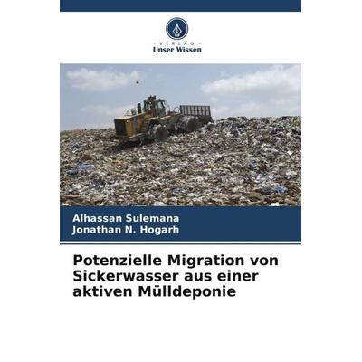 Potenzielle Migration von Sickerwasser aus einer aktiven Mülldeponie, Taschenbuch von Alhassan Sulemana,Jonathan N. Hogarh, Verlag Unser Wissen,
