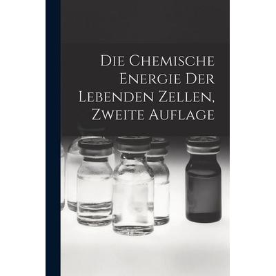 Die chemische Energie der lebenden Zellen, Zweite Auflage, Taschenbuch von Anonymous, British Library, Historical Print Editions, 978-1-01-868801-5