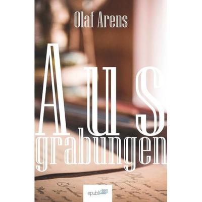 Ausgrabungen, Taschenbuch von Olaf Arens, Epubli, 978-3-7418-2529-3