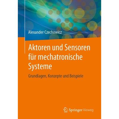 Aktoren und Sensoren für mechatronische Systeme, Taschenbuch von Alexander Czechowicz, Springer Fachmedien Wiesbaden GmbH, 978-3-658-45413-5