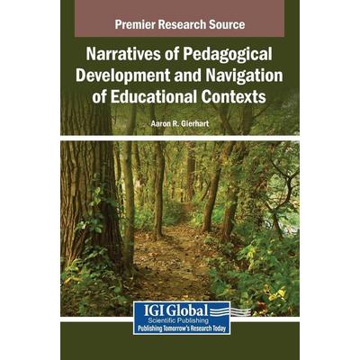 Narratives of Pedagogical Development and Navigation of Educational Contexts, Gebundene Ausgabe von Aaron R. Gierhart, IGI Global