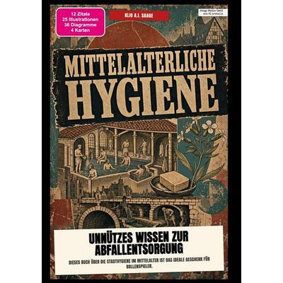 Mittelalterliche Hygiene: Unnützes Wissen zur Abfallentsorgung, Taschenbuch von Klio A.I. Saage, Epubli, 978-3-565-60989-5