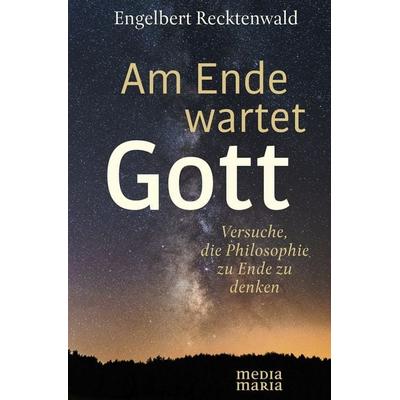 Am Ende wartet Gott, Gebundene Ausgabe von Engelbert Recktenwald, Media Maria, 978-3-947931-61-3
