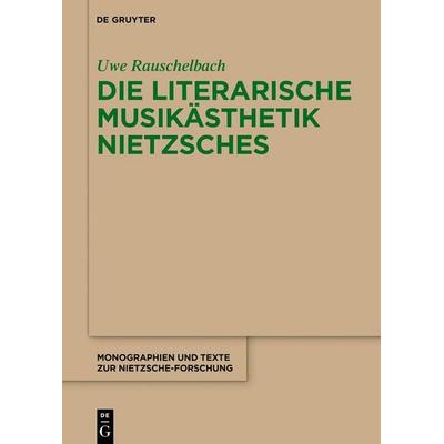 Die literarische Musikästhetik Nietzsches, Gebundene Ausgabe von Uwe Rauschelbach, De Gruyter, 978-3-11-914949-5