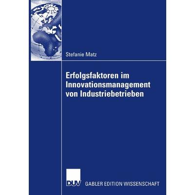 Erfolgsfaktoren im Innovationsmanagement von Industriebetrieben, Taschenbuch von Stefanie Matz, Deutscher Universitätsverlag, 978-3-8350-0823-6