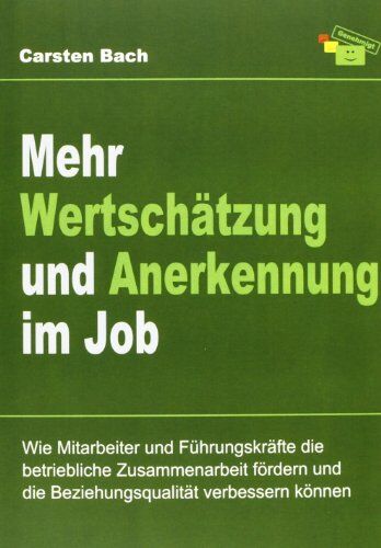 Carsten Bach - Mehr Wertschätzung und Anerkennung im Job: Wie Mitarbeiter und Führungskräfte die betriebliche Zusammenarbeit fördern und die Beziehungsqualität verbessern können - Preis vom 30.09.2026 22:30:23 h