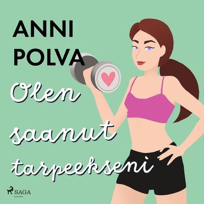 Olen saanut tarpeekseni - Anni Polva, Audio, 9788728336397