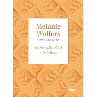 Gönn dir Zeit zu leben, Gebundene Ausgabe von Melanie Wolfers, Bene!, 978-3-96340-269-2