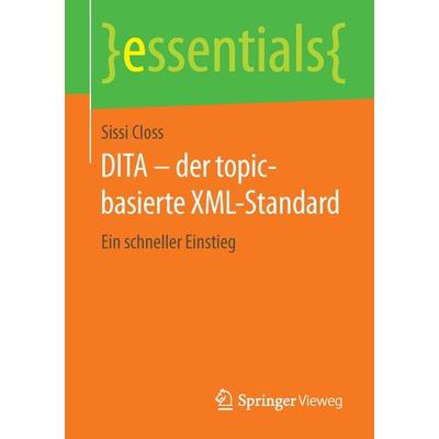DITA – der topic-basierte XML-Standard, Taschenbuch von Sissi Closs, Springer Fachmedien Wiesbaden GmbH, 978-3-658-11614-9