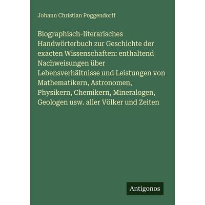 Biographisch-literarisches Handwörterbuch zur Geschichte der exacten Wissenschaften: enthaltend Nachweisungen über Lebensverhältnisse und Leistungen