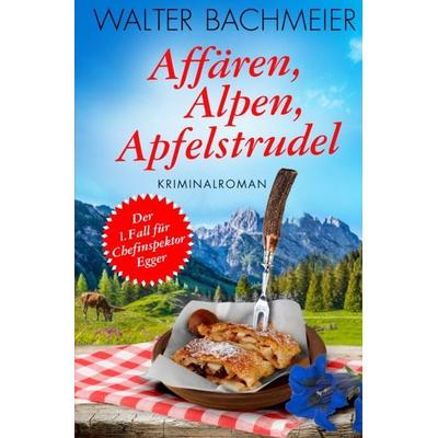Affären, Alpen, Apfelstrudel, Taschenbuch von Walter Bachmeier, Epubli, 978-3-7467-6575-4