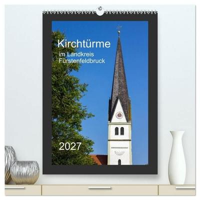 Kirchtürme im Landkreis Fürstenfeldbruck (hochwertiger Premium Wandkalender 2027 DIN A2 hoch), Kunstdruck in Hochglanz