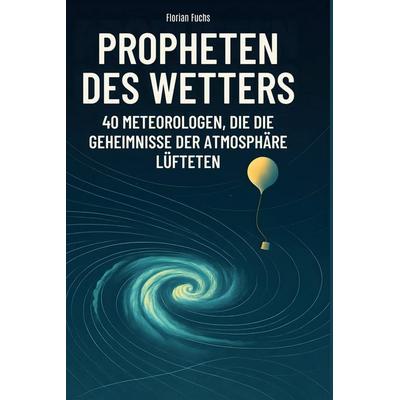 Propheten des Wetters, Gebundene Ausgabe von Florian Fuchs, BoD - Books on Demand, 978-3-695-35132-9