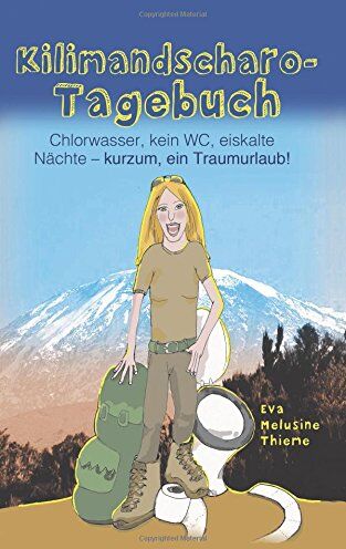 Thieme, Eva Melusine - Kilimandscharo-Tagebuch: Chlorwasser, kein WC, eiskalte Naechte - kurzum, ein Traumurlaub! - Preis vom 16.10.2026 11:41:07 h