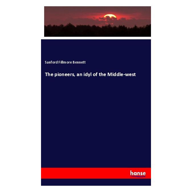Hansebooks The pioneers, an idyl of the Middle-west (Englisch, Softcover, Sanford Fillmore Bennett) (56016348)