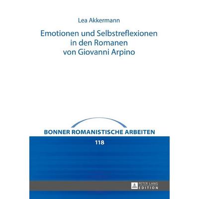Emotionen und Selbstreflexionen in den Romanen von Giovanni Arpino, Gebundene Ausgabe von Lea Akkermann, Peter Lang GmbH, Internationaler Verlag der