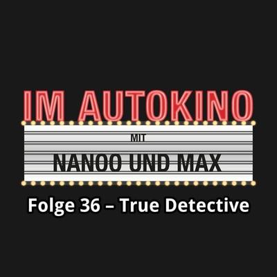 Im Autokino, Folge 36: True Detective - Max,Chris Nanoo, Audio, 4260507134387