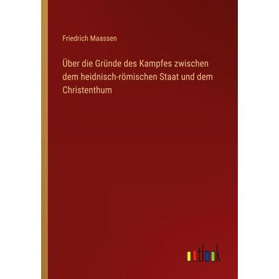 Über die Gründe des Kampfes zwischen dem heidnisch-römischen Staat und dem Christenthum, Taschenbuch von Friedrich Maassen, Outlook, 978-3-368-50616-2
