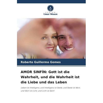 AMOR SINFÍN: Gott ist die Wahrheit, und die Wahrheit ist die Liebe und das Leben, Taschenbuch von Roberto Guillermo Gomes, Verlag Unser Wissen,