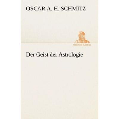 Der Geist der Astrologie, Taschenbuch von Oscar A. H. Schmitz, Tredition, 978-3-8472-3642-9