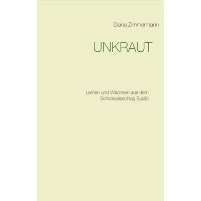 UNKRAUT, Taschenbuch von Diana Zimmermann, BoD – Books on Demand, 978-3-7504-0665-0
