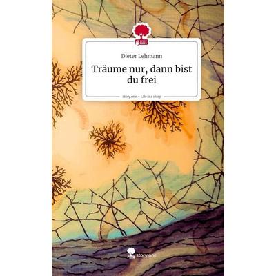 Träume nur, dann bist du frei. Life is a Story - story.one, Gebundene Ausgabe von Dieter Lehmann, Storylution, 978-3-7118-1189-9