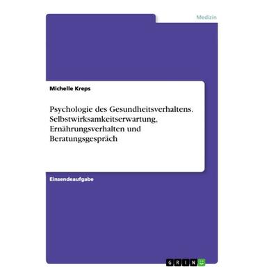 Psychologie des Gesundheitsverhaltens. Selbstwirksamkeitserwartung, Ernährungsverhalten und Beratungsgespräch, Taschenbuch von Michelle Kreps, GRIN,