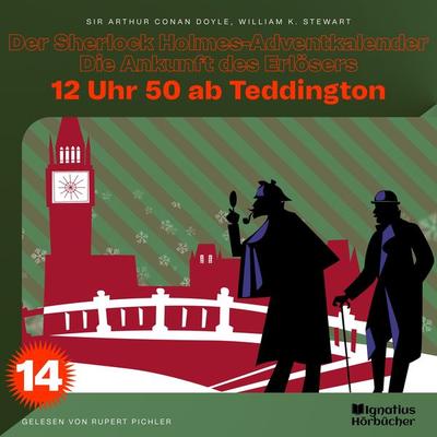 12 Uhr 50 ab Teddington (Der Sherlock Holmes-Adventkalender - Die Ankunft des Erlösers, Folge 14) - Arthur Conan Doyle,William K. Stewart, Audio,