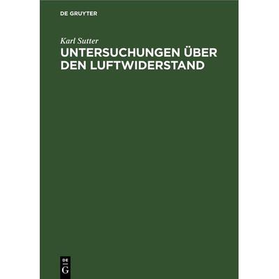 Untersuchungen über den Luftwiderstand, Gebundene Ausgabe von Karl Sutter, De Gruyter Oldenbourg, 978-3-486-76078-1