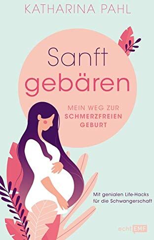 Katharina Pahl - Sanft gebären: Mein Weg zur schmerzfreien Geburt: Mit genialen Life-Hacks für die Schwangerschaft - Preis vom 12.10.2026 11:37:12 h