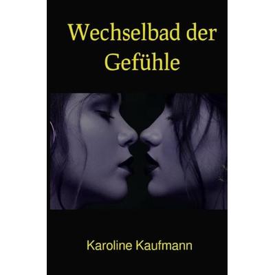 Wechselbad der Gefühle, Taschenbuch von Karoline Kaufmann, Epubli, 978-3-7549-0004-8