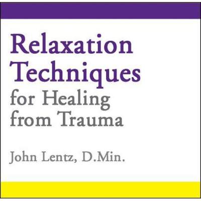 Relaxation Techniques for Healing from Trauma - John D. Lentz, CD, 9781935810131